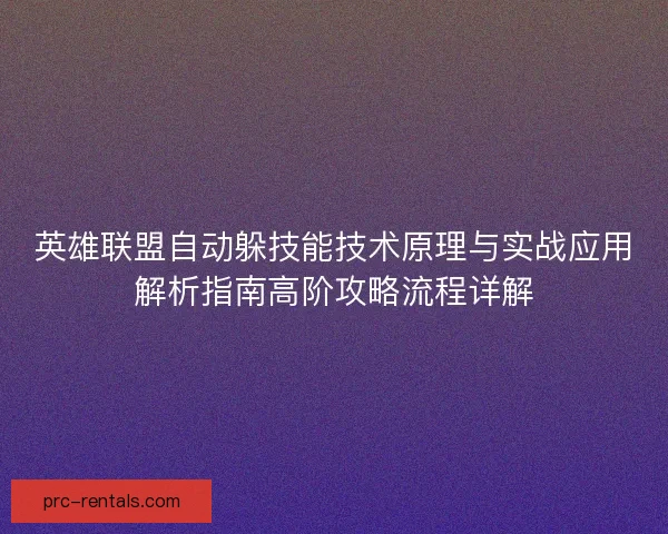 英雄联盟自动躲技能技术原理与实战应用解析指南高阶攻略流程详解